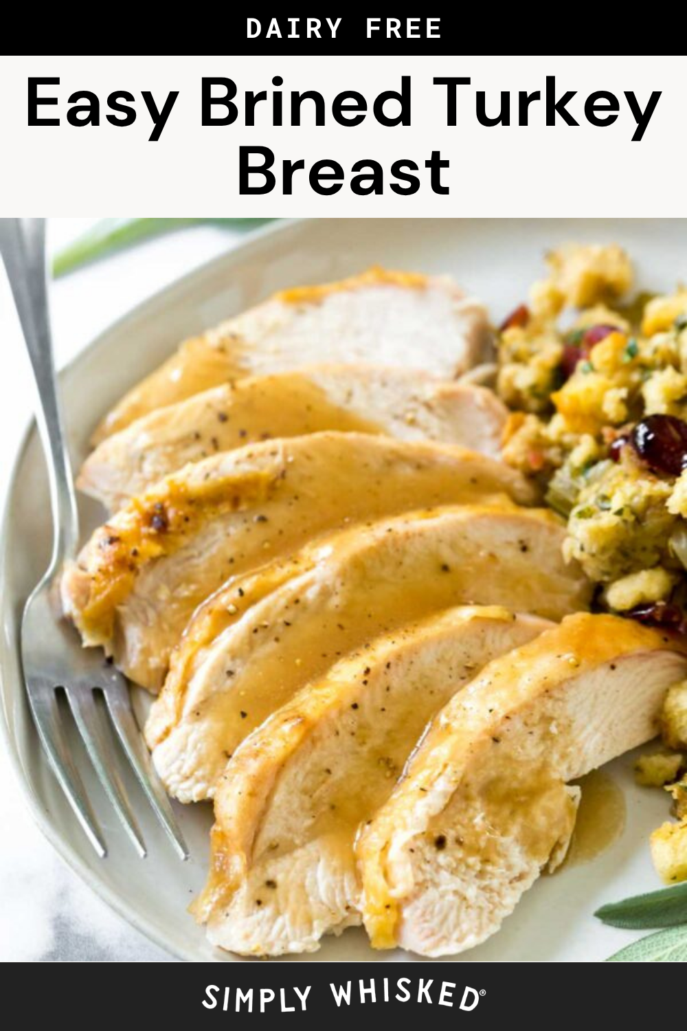 Sliced brined turkey breast topped with gravy, served with stuffing on a white plate and a fork. Text above reads Dairy Free Easy Brined Turkey Breast and below, Simply Whisked.