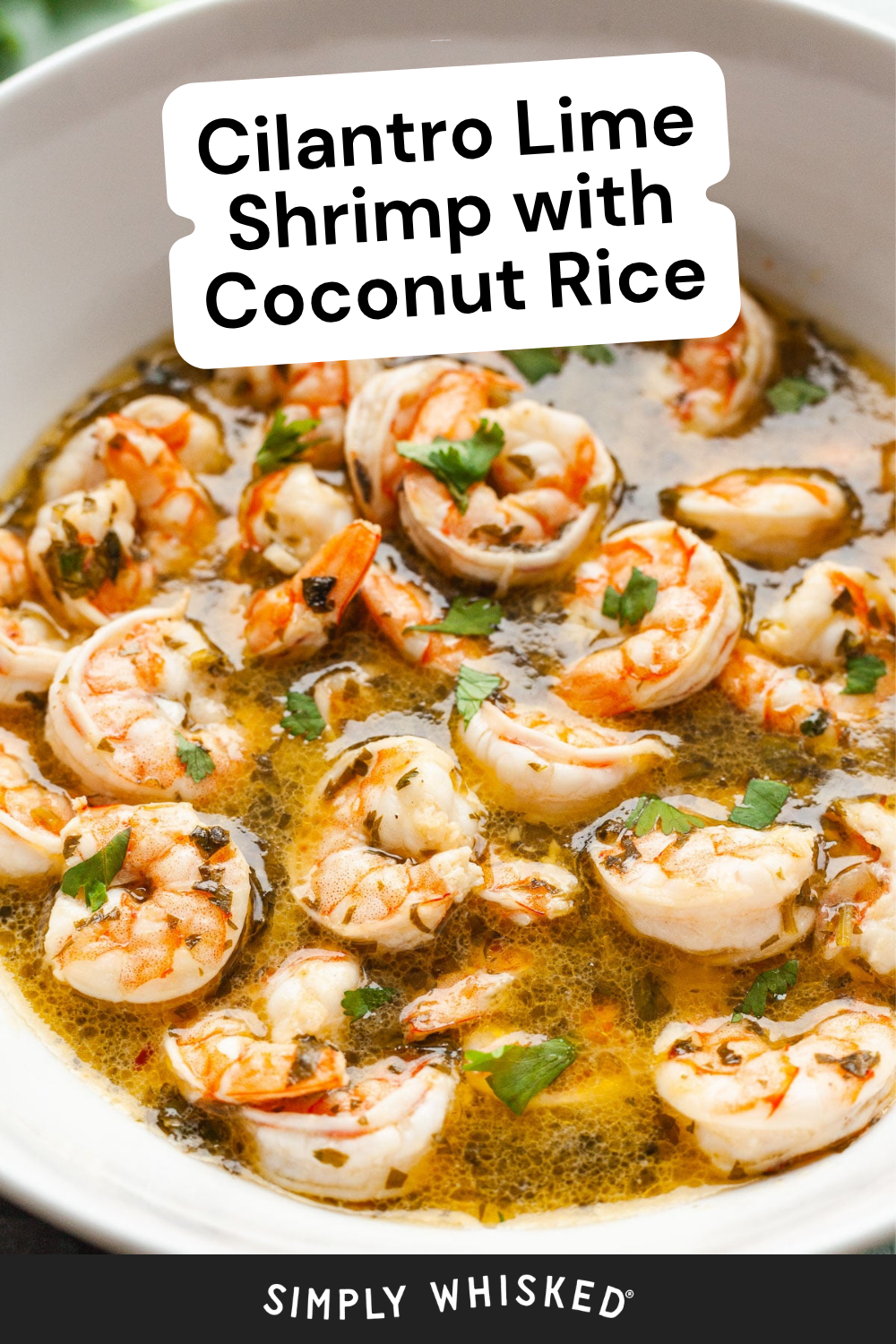 A bowl of cilantro lime shrimp in a zesty cilantro lime sauce, garnished with chopped cilantro, sits beside a label reading Cilantro Lime Shrimp with Coconut Rice. The Simply Whisked logo appears at the bottom.