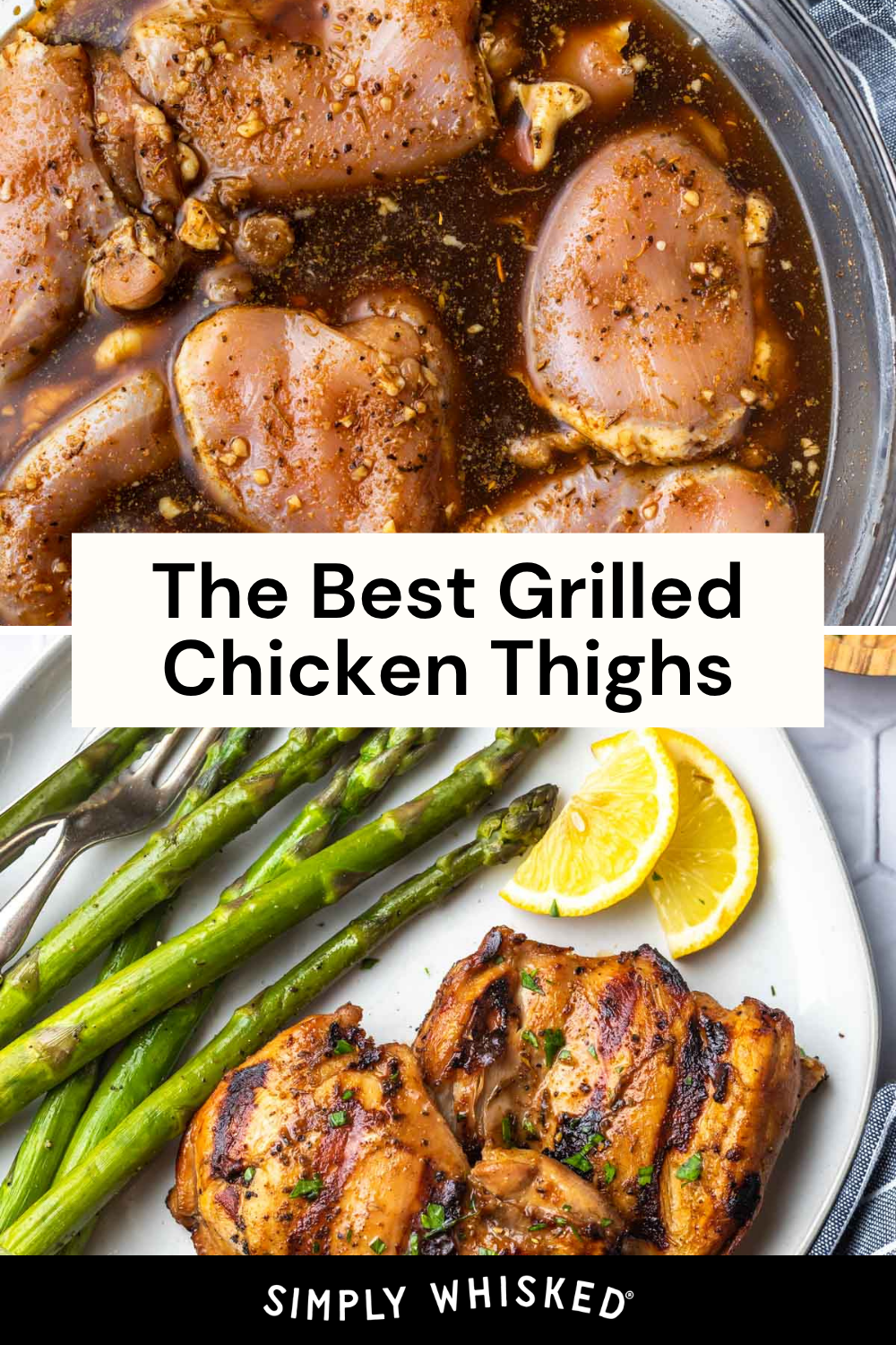 Raw chicken thighs marinating in a pan above a plate with perfectly grilled chicken thighs, fresh asparagus, and lemon wedges. Text overlay reads, The Best Grilled Chicken Thighs. Simply Whisked.
