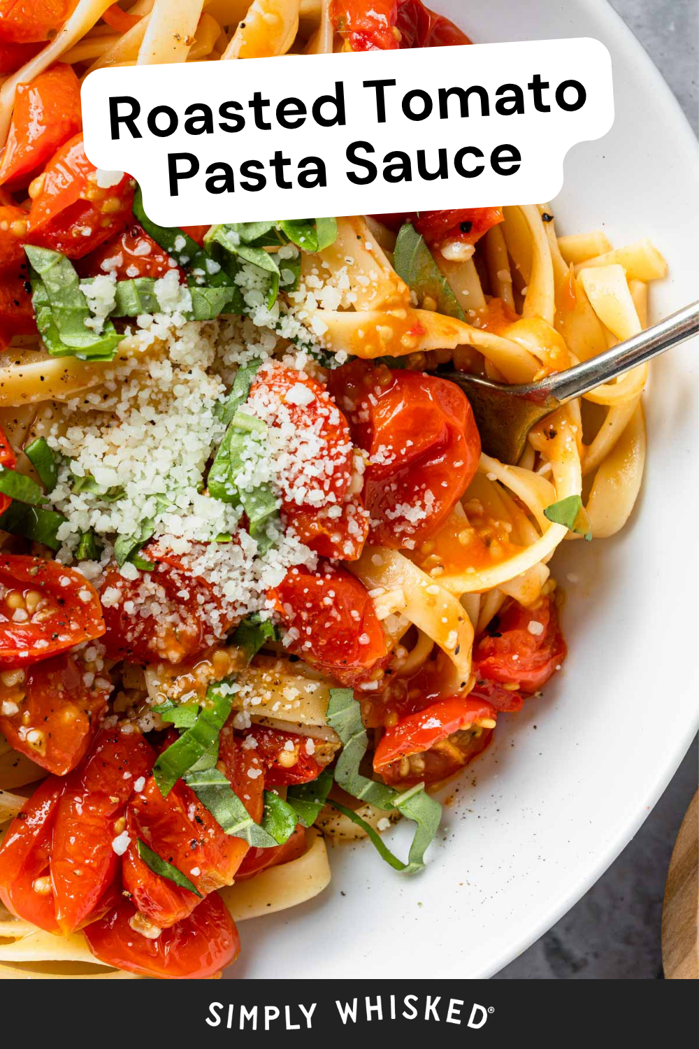A plate of pasta topped with roasted cherry tomatoes, grated cheese, and fresh basil, with a fork on the side. Text reads “Roasted Tomato Pasta Sauce” and “SIMPLY WHISKED” at the bottom, highlighting this vibrant and flavorful Roasted Tomato Pasta Sauce perfect for any meal.