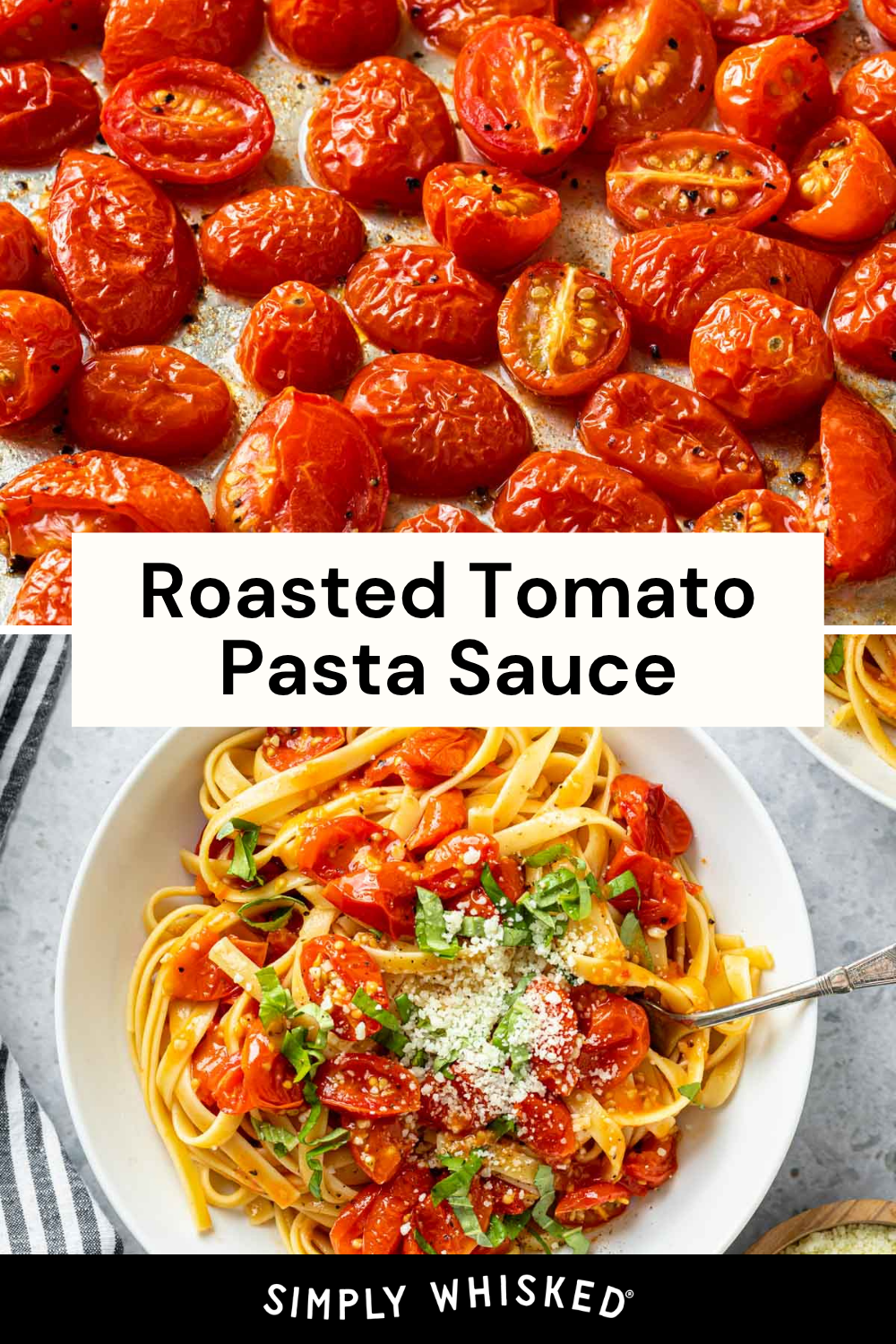 Close-up of roasted cherry tomatoes on a baking sheet above a bowl of pasta topped with Roasted Tomato Pasta Sauce, fresh basil, and grated cheese. Text reads Roasted Tomato Pasta Sauce and SIMPLY WHISKED.