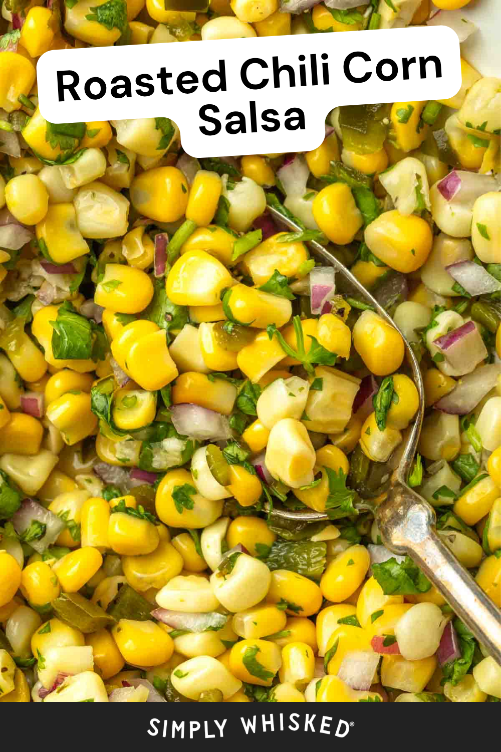 A close-up of Roasted Chili Corn Salsa, showcasing yellow corn kernels, chopped red onion, cilantro, and peppers, with a metal spoon. The text reads Roasted Chili Corn Salsa and Simply Whisked.